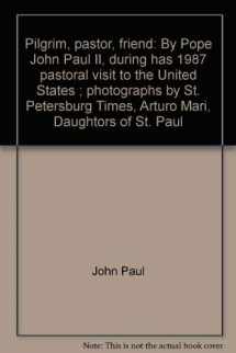 9780819858245-0819858242-Pilgrim, pastor, friend: By Pope John Paul II, during has 1987 pastoral visit to the United States ; photographs by St. Petersburg Times, Arturo Mari, Daughtors of St. Paul
