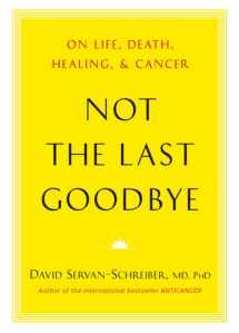 9780670025916-0670025917-Not the Last Goodbye: On Life, Death, Healing, and Cancer