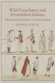 9780812223088-081222308X-Wild Frenchmen and Frenchified Indians: Material Culture and Race in Colonial Louisiana (Early American Studies)