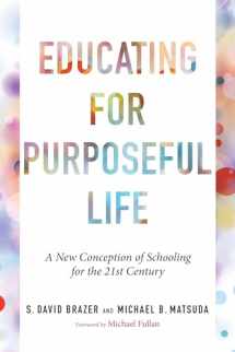 9781682538586-1682538583-Educating for Purposeful Life: A New Conception of Schooling for the 21st Century