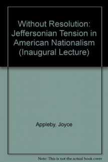 9780199522576-019952257X-Without Resolution: The Jeffersonian Tension in American Nationalism : An Inaugural Lecture Delivered Before the University of Oxford on 25 April 91