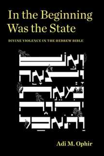 9781531501402-1531501400-In the Beginning Was the State: Divine Violence in the Hebrew Bible (Idiom: Inventing Writing Theory)