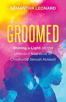 9781641372428-1641372427-Groomed: Shining a Light on the Unheard Narrative of Childhood Sexual Assault