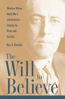 9780873389716-0873389719-The Will To Believe: Woodrow Wilson, World War I, and America's Strategy for Peace and Security (New Studies in U.S. Foreign Relations)