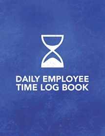 9781095681336-1095681338-Daily Employee Time Log Book: Logbook to Track Record and Organize Hours Worked for Individual Employees (Daily Employee Time Log Book Series)