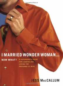 9780784719459-0784719454-I Married Wonder Woman...Now What?: A Superhero's Guide for Leading and Loving the 'Proverbs 31' Wife
