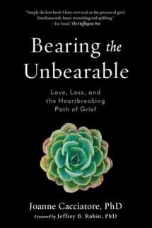 9781614292968-1614292965-Bearing the Unbearable: Love, Loss, and the Heartbreaking Path of Grief
