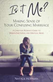 9781732894303-1732894302-Is It Me? Making Sense of Your Confusing Marriage: A Christian Woman's Guide to Hidden Emotional and Spiritual Abuse