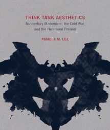 9780262043526-0262043521-Think Tank Aesthetics: Midcentury Modernism, the Cold War, and the Neoliberal Present (Mit Press)