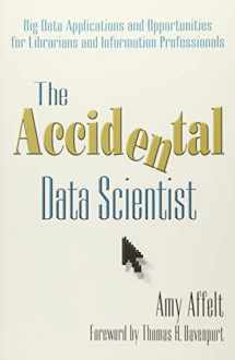 9781573875110-1573875112-The Accidental Data Scientist: Big Data Applications and Opportunities for Librarians and Information Professionals