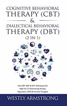 9781801342209-1801342202-Cognitive Behavioral Therapy (CBT) & Dialectical Behavioral Therapy (DBT) (2 in 1): How CBT, DBT & ACT Techniques Can Help You To Overcoming Anxiety, Depression, OCD & Intrusive Thoughts