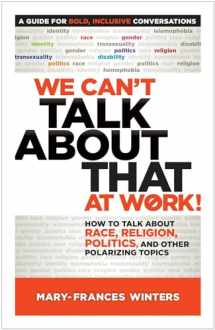 9781523094264-1523094265-We Can't Talk about That at Work!: How to Talk about Race, Religion, Politics, and Other Polarizing Topics