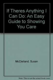 9780937404300-0937404306-If Theres Anything I Can Do: An Easy Guide to Showing You Care
