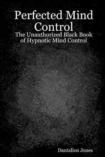 9781440475832-1440475830-Perfected Mind Control: The Unauthorized Black Book Of Hypnotic Mind Control
