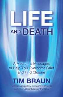 9781844096787-1844096785-Life and Death: A Medium's Messages to Help You Overcome Grief and Find Closure