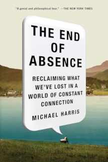 9781591847922-1591847923-The End of Absence: Reclaiming What We've Lost in a World of Constant Connection