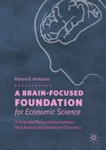 9783319768090-3319768093-A Brain-Focused Foundation for Economic Science: A Proposed Reconciliation between Neoclassical and Behavioral Economics