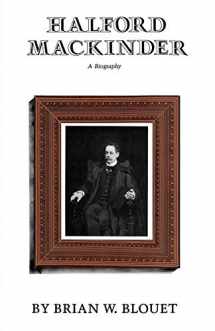 9781603441988-1603441980-Halford Mackinder: A Biography