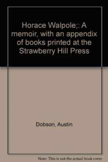 9780836958836-0836958837-Horace Walpole;: A memoir, with an appendix of books printed at the Strawberry Hill Press