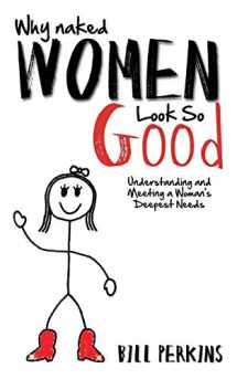 9781613394571-1613394578-Why Naked Women Look So Good: Understanding and Meeting a Woman's Deepest Needs