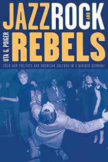 9780520211391-0520211391-Jazz, Rock, and Rebels: Cold War Politics and American Culture in a Divided Germany (Studies on the History of Society and Culture) (Volume 35)