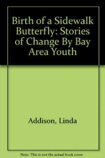 9780971060654-0971060657-BIRTH OF A SIDEWALK BUTTERFLY: Stories of Change by Bay Area Youth