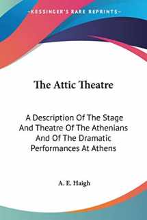 9781430468257-1430468254-The Attic Theatre: A Description Of The Stage And Theatre Of The Athenians And Of The Dramatic Performances At Athens