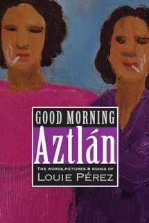 9781882688579-1882688570-Good Morning, Aztlan: The Words , Pictures and Songs of Louie Perez