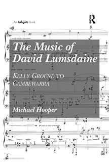 9781138261433-1138261432-The Music of David Lumsdaine: Kelly Ground to Cambewarra