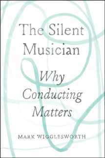 9780226622552-022662255X-The Silent Musician: Why Conducting Matters