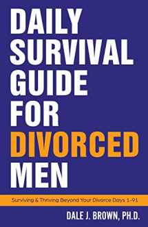 9781732319400-1732319405-Daily Survival Guide for Divorced Men: Surviving & Thriving Beyond Your Divorce: Days 1-91