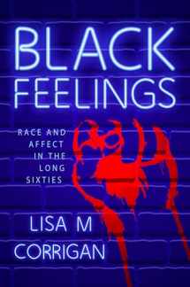 9781496827951-1496827953-Black Feelings: Race and Affect in the Long Sixties (Race, Rhetoric, and Media Series)