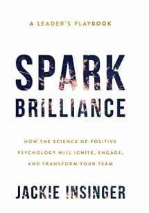 9781544527093-1544527098-Spark Brilliance: How the Science of Positive Psychology Will Ignite, Engage, and Transform Your Team