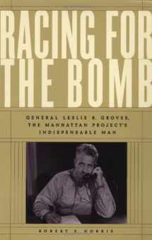 9781586420673-1586420674-Racing for the Bomb: General Leslie R. Groves, the Manhattan Project's Indispensable Man