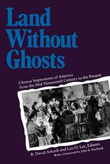 9780520084247-0520084241-Land Without Ghosts: Chinese Impressions of America from the Mid-Nineteenth Century to the Present