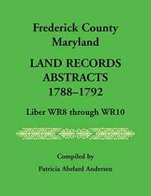 9781556138652-1556138652-Frederick County, Maryland Land Records Abstracts, 1788-1792, Liber WR8 Through WR10