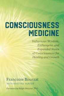 9781623173494-1623173493-Consciousness Medicine: Indigenous Wisdom, Entheogens, and Expanded States of Consciousness for Healing and Growth