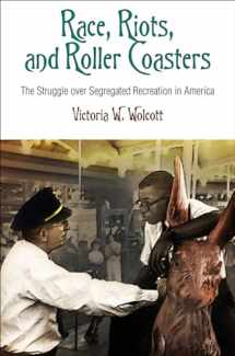 9780812223286-0812223284-Race, Riots, and Roller Coasters: The Struggle over Segregated Recreation in America (Politics and Culture in Modern America)
