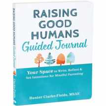 9781648482052-1648482058-Raising Good Humans Guided Journal: Your Space to Write, Reflect, and Set Intentions for Mindful Parenting (The New Harbinger Journals for Change Series)