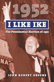 9780700624058-0700624058-I Like Ike: The Presidential Election of 1952 (American Presidential Elections)