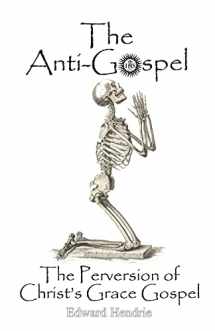 9780983262749-0983262748-The Anti-Gospel: The Perversion of Christ's Grace Gospel