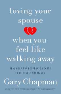 9780802418104-0802418104-Loving Your Spouse When You Feel Like Walking Away: Real Help for Desperate Hearts in Difficult Marriages