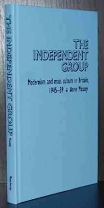9780719042447-0719042445-The Independent Group: Modernism and Mass Culture in Britain, 1945-1959