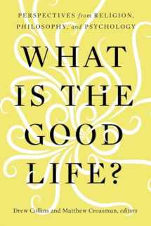 9781481318013-1481318012-What Is the Good Life?: Perspectives from Religion, Philosophy, and Psychology