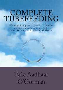 9781470190224-1470190222-Complete Tubefeeding: Everything you need to know about tubefeeding, tube nutrition, and blended diets