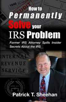 9781794183735-1794183736-How to Permanently Solve your IRS Problem: Former IRS Attorney Spills Insider Secrets About the IRS