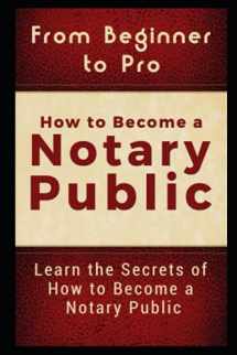 9781980974581-1980974586-From Beginner to Pro: How to Become a Notary Public: Learn the Secrets of How to Become a Notary Public