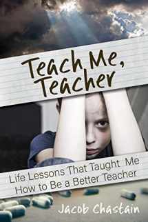 9781949595468-1949595463-Teach Me, Teacher: Life Lessons That Taught Me How to Be a Better Teacher