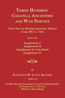 9781596413337-1596413336-Three Hundred Colonial Ancestors and War Service: Their Part in Making American History from 495 to 1934. Bound with Supplement I, Supplement II, Supp