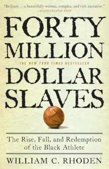 9780307353146-0307353141-Forty Million Dollar Slaves: The Rise, Fall, and Redemption of the Black Athlete